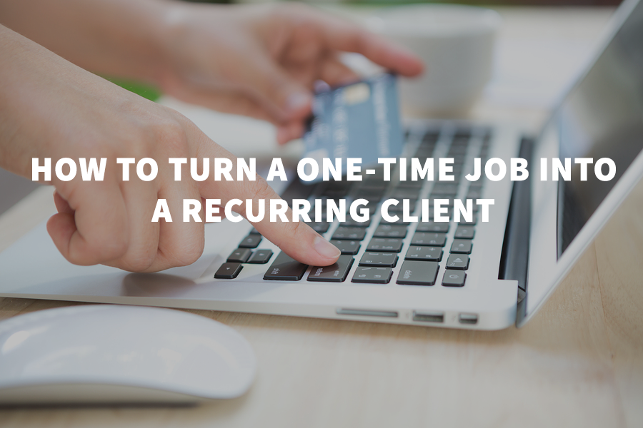How To Turn a One-Time Job into a Recurring Client