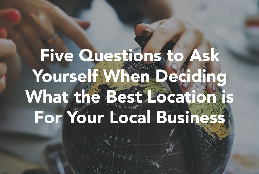 5 Questions to Ask When Deciding Your Local Business Location