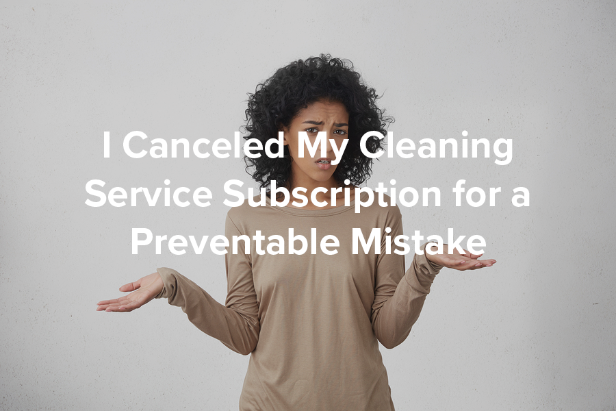 Why I Canceled My Cleaning Service for a Preventable Mistake